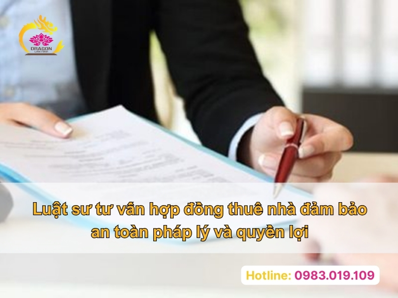 Luật sư tư vấn hợp đồng thuê nhà đảm bảo an toàn pháp lý và quyền lợi